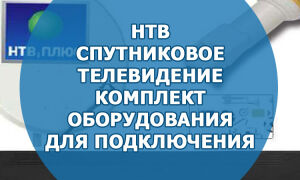 Спутниковое телевидение «НТВ». Оборудование, подключение, оплата