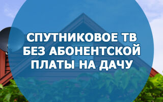 Спутниковое ТВ без абонентской платы на дачу