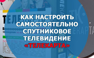 Как настроить самостоятельно спутниковое телевидение «Телекарта»