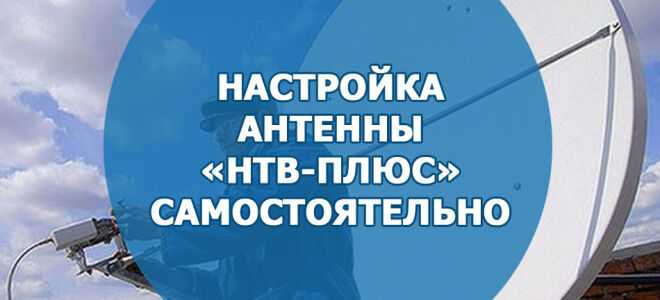 Настройка антенны «НТВ-Плюс» самостоятельно
