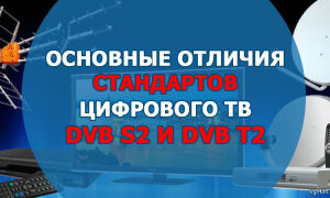 Основные отличия стандартов цифрового ТВ DVB S2 и DVB T2