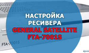 Настройка ресивера General Satellite FTA-7001S