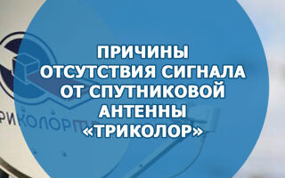 Причины отсутствия сигнала от спутниковой антенны «Триколор»